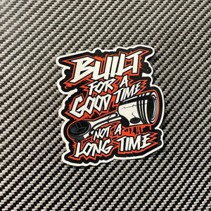 Built For a Good Time Not a Long Time Sticker